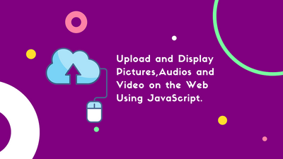 Upload & Display Picture, Audio, and Video on the Web Using JavaScript