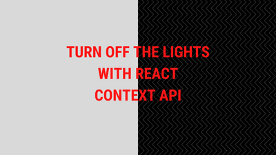 Turn Off the Lights With React Context API